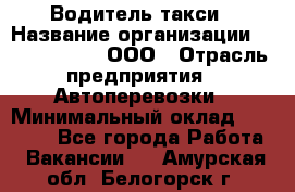 Водитель такси › Название организации ­ Shabby Chik, ООО › Отрасль предприятия ­ Автоперевозки › Минимальный оклад ­ 60 000 - Все города Работа » Вакансии   . Амурская обл.,Белогорск г.